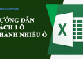 Hướng dẫn tách 1 ô thành nhiều ô trong Excel