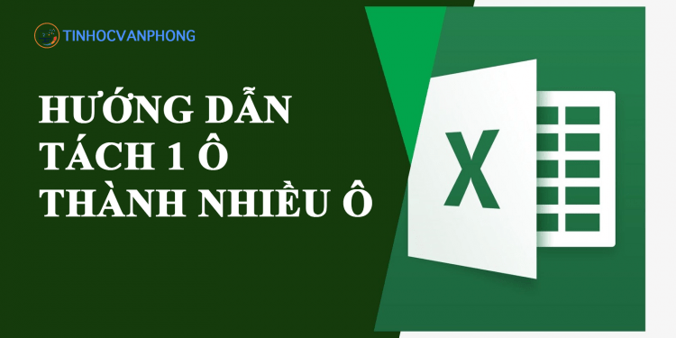 Hướng dẫn tách 1 ô thành nhiều ô trong Excel