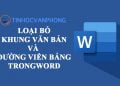 Cách loại bỏ khung văn bản và đường viền bảng trong Word - Ảnh 10