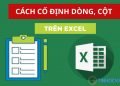 Cách cố định cột, dòng trong Excel chi tiết từng bước