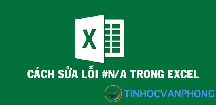 Hướng dẫn sửa lỗi #N/A trong Excel đơn giản và dễ hiểu nhất
