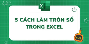5 cách làm tròn số trong Excel đơn giản và chi tiết nhất