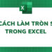 5 cách làm tròn số trong Excel đơn giản và chi tiết nhất