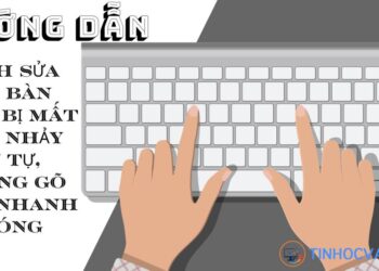 Cách sửa lỗi bàn phím bị mất chữ, nhảy ký tự, không gõ được nhanh chóng